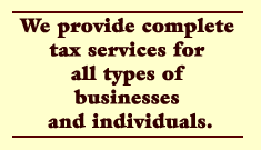 We provide complete tax services for all types of businesses and individuals